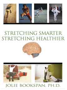 ALT =[“Stretching Smarter Stretching Healthier by Dr. Jolie Bookspan. Effective quick methods for healthier range of motion during daily life, sports, exercise, and at home. Available from author web site http://drbookspan.com/books”] 